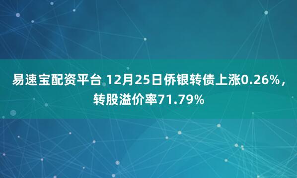 易速宝配资平台 12月25日侨银转债上涨0.26%,转股溢价率71.79%