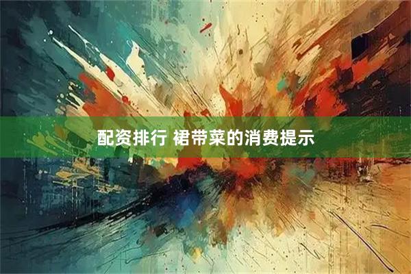 配资排行 裙带菜的消费提示